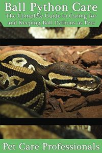 Download Ball Python Care: The Complete Guide to Caring for and Keeping Ball Pythons as Pets (Best Pet Care Practices) pdf, epub, ebook