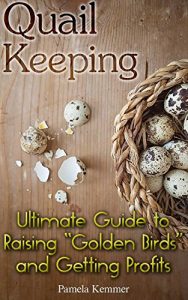 Download Quail Keeping: Ultimate Guide to Raising “Golden Birds” and Getting Profits: (Quail Coop, Quail Farming) (Raising Quail, Quail House) pdf, epub, ebook