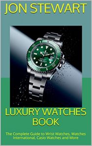 Download Luxury Watches Book: The Complete Guide to Wrist Watches, Watches International, Casio Watches and More pdf, epub, ebook