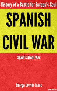 Download Spanish Civil War – History of a Battle for Europe’s Soul – Spain’s Great War (Required History) pdf, epub, ebook