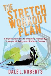Download The Stretch Workout Plan: Simple Exercises to Improve Flexibility, Increase Mobility and Relieve Tension pdf, epub, ebook