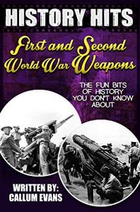 Download The Fun Bits Of History You Don’t Know About FIRST AND SECOND WORLD WAR WEAPONS: Illustrated Fun Learning For Kids (History Hits Book 1) pdf, epub, ebook