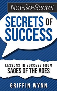 Download Not-So-Secret Secrets of Success: Lessons in Success from Sages of the Ages (The Not-So-Secret Secrets Series Book 1) pdf, epub, ebook