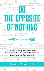 Download Do The Opposite Of Nothing: The Ridiculously Simple Strategy For Serious Procrastinators To Go From Overwhelmed To Organized pdf, epub, ebook