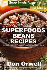 Download Superfoods Beans Recipes: Over 55 Quick & Easy Gluten Free Low Cholesterol Whole Foods Recipes full of Antioxidants & Phytochemicals (Natural Weight Loss Transformation Book 303) pdf, epub, ebook