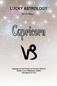 Download Lucky Astrology – Capricorn: Tapping into the Powers of Your Sun Sign for Greater Luck, Happiness, Health, Abundance & Love pdf, epub, ebook