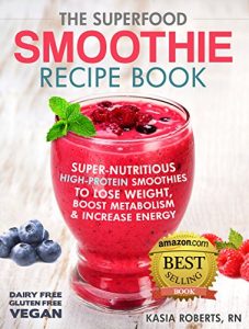 Download The Superfood Smoothie Recipe Book: Super-Nutritious, High-Protein Smoothies to Lose Weight, Boost Metabolism and Increase Energy (The Smoothie Recipe Series Book 1) pdf, epub, ebook