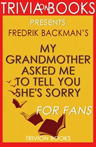 Download My Grandmother Asked Me to Tell You She’s Sorry: A Novel By Fredrik Backman (Trivia-On-Books) pdf, epub, ebook