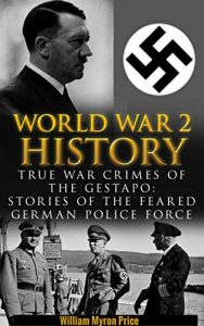 Download World War 2 History: True War Crimes of the Gestapo: Stories of the Feared German Police Force (Waffen, WW2, World War 2, German War, Irma Grese, Auschwitz, World War 2 History Book 1) pdf, epub, ebook