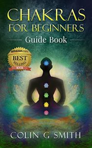 Download Chakras for Beginners Guide Book: How to Master Chakra Meditation, Chakra Healing & Chakra Balancing (Including Yoga Techniques to Strengthen Your Life Force Energy Aura) pdf, epub, ebook