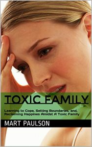 Download Toxic Family: Learning to Cope, Setting Boundaries, and, Reclaiming Happines Amidst A Toxic Family (dysfunctional family, toxtoxic family, toxic parents, … dysfunction, family relationships, family) pdf, epub, ebook