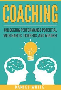 Download Coaching: Unlocking Performance Potential With Habits, Triggers, And Mindset (Habit of Coaching, Focus, Stay Motivated, Personal Growth, Take Action, Life) pdf, epub, ebook