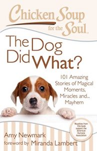 Download Chicken Soup for the Soul: The Dog Did What?: 101 Amazing Stories of Magical Moments, Miracles, and… Mayhem pdf, epub, ebook