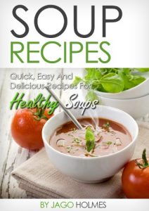 Download Soup Recipes (Quick, Easy And Delicious Recipes For Healthy Soups) pdf, epub, ebook