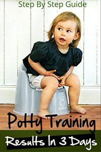 Download Potty Training : The Ultimate Potty Training Guide For Results In 3 Days Or Less (Toilet Training, Boys, Girls, Infants) pdf, epub, ebook