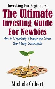 Download Investing For Beginners:The Ultimate Investing Guide For Newbies: How To Manage And Grow Your Money Successfully (beginners guide to investing, retirement,real estate, banks books credit fix, Book 2) pdf, epub, ebook