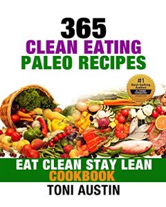 Download 365 Clean Eating Paleo Recipes: Eat Clean Stay Lean Cookbook (Ultimate Fitness – Tasty Dishes for Permanent Weight Loss) pdf, epub, ebook