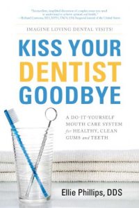 Download Kiss Your Dentist Goodbye: A Do-It-Yourself Mouth Care System for Healthy, Clean Gums and Teeth pdf, epub, ebook