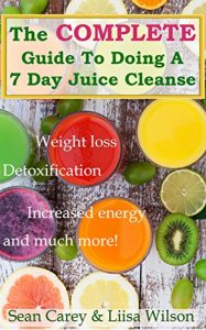 Download The Complete Guide To Doing A 7 Day Juice Cleanse: Lose weight, detox your body, increase your energy, and much more! pdf, epub, ebook