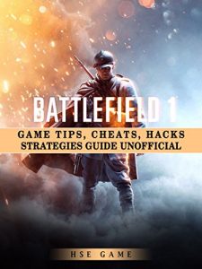 Download Battlefield 1 Game Tips, Cheats, Hacks Strategies Guide Unofficial pdf, epub, ebook