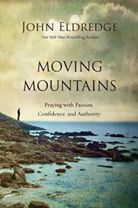 Download Moving Mountains: Praying with Passion, Confidence, and Authority pdf, epub, ebook