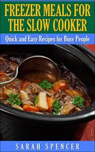 Download Freezer Meals for the Slow Cooker: Quick and Easy Slow Cooker Recipes for the Busy People pdf, epub, ebook