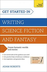 Download Get Started in Writing Science Fiction and Fantasy: How to write compelling and imaginative sci-fi and fantasy fiction (Teach Yourself: Writing) pdf, epub, ebook
