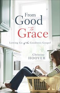 Download From Good to Grace: Letting Go of the Goodness Gospel pdf, epub, ebook