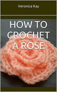 Download How to Crochet a Rose (How to Crochet Flowers Book 1) pdf, epub, ebook