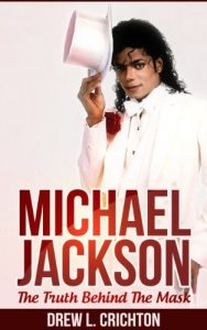 Download Michael Jackson: The Truth Behind The Mask (michael jackson, famous, dead celebrity, celebrity biography, biography of famous people, famous people, legend) pdf, epub, ebook