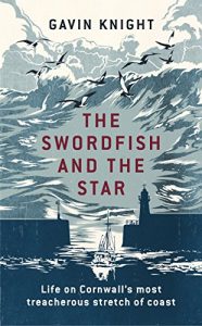 Download The Swordfish and the Star: Life on Cornwall’s most treacherous stretch of coast pdf, epub, ebook