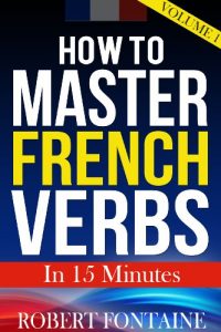 Download How To Master French Verbs – In 15 Minutes: Volume 1 pdf, epub, ebook