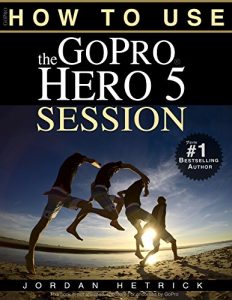 Download GoPro: How To Use The GoPro HERO 5 Session pdf, epub, ebook