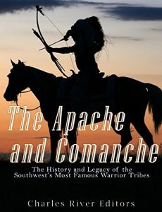 Download The Apache and Comanche: The History and Legacy of the Southwest’s Most Famous Warrior Tribes pdf, epub, ebook