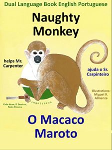 Download Dual Language Book English – Portuguese: Naughty Monkey helps Mr. Carpenter – O Macaco Maroto Ajuda o Sr. Carpinteiro (Study Portuguese with Naughty Monkey 1) pdf, epub, ebook