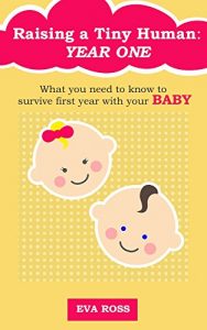 Download BABY BOOK: RAISING A TINY HUMAN: YEAR ONE: ADVICE FOR THE FIRST YEAR OF BEING A NEW PARENT (Newborn, Your Baby’s First Year, Baby Milestones, Motherhood, Infant Care, Breastfeeding) pdf, epub, ebook