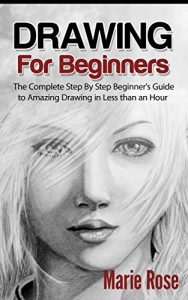 Download Drawing for Beginners: The Complete Step By Step Beginner’s Guide to Amazing Drawing in Less than an Hour  (Draw Cool Stuff, Drawing Techniques, How to Draw, Pencil Drawing Book 1) pdf, epub, ebook