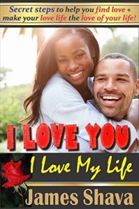 Download I Love You – I Love My Life:: (Secret steps to help You find love and make your love life the love of your life!) (Life & Relationships Book 1) pdf, epub, ebook