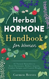 Download Herbal Hormone Handbook for Women: 41 Natural Remedies to Reset Hormones, Reduce Anxiety, Combat Fatigue and Control Weight (Herbs for Hormonal Balance, Weight Loss, Stress, Natural Healing) pdf, epub, ebook