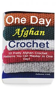 Download One Day Afghan Crochet: 10 Pretty Afghan Crochet Patterns You Can Master in One Day!: (Crochet Hook A, Crochet Accessories) pdf, epub, ebook