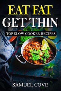 Download Eat Fat Get Thin: 230+ of The Very BEST Fat Burning Slow Cooker Recipes – Your Guide to Rapid Weight Loss© Includes One FULL Month Meal Plan (Upgraded Ketogenic Living Cookbook) pdf, epub, ebook