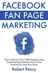 Download Facebook Fan Page Marketing (For Beginner Local & Small Business Owners): How to Get Your First 1,000 Facebook Fans, Create Raving Customers & Grow Your Business  For Long Term Gains pdf, epub, ebook