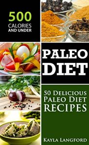 Download Paleo Diet: 50 Delicious Paleo Diet Recipes 500 Calories and Under pdf, epub, ebook