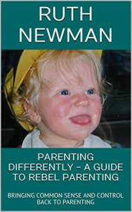 Download PARENTING DIFFERENTLY – A GUIDE TO REBEL PARENTING: BRINGING COMMON SENSE AND CONTROL BACK TO PARENTING pdf, epub, ebook