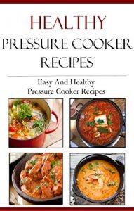 Download Healthy Pressure Cooker Recipes: Easy And Healthy Pressure Cooker Recipes pdf, epub, ebook