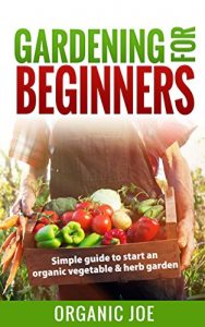 Download Gardening: Gardening For Beginners: Organic Gardening Techniques: (BONUS E-Book Inside) Simple Guide To Start An Organic Vegetable And Herb Garden (Organic … Vertical Gardening, Techniques, Urban) pdf, epub, ebook