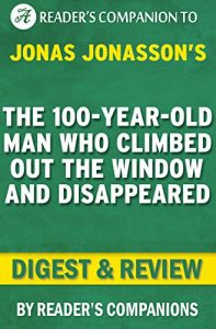 Download The 100-Year-Old Man Who Climbed Out the Window and Disappeared:: By Jonas Jonasson | Digest & Review pdf, epub, ebook