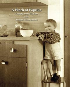 Download A Pinch of Paprika: Cooking from memory with Andrew Szava-Kovats pdf, epub, ebook