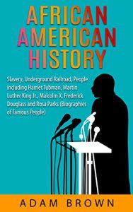 Download African American History: Slavery, Underground Railroad, People including Harriet Tubman, Martin Luther King Jr., Malcolm X, Frederick Douglass and Rosa Parks pdf, epub, ebook