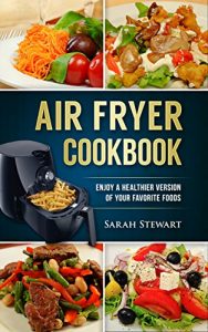 Download Air Fryer Cookbook: Enjoy A Healthier Version Of Your Favorite Foods pdf, epub, ebook